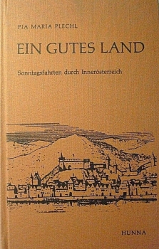 Ein gutes Land - Sonntagsfahrten durch Innerösterreich von Pia Maria Plechl